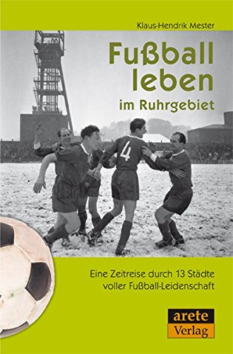 Fußball leben im Ruhrgebiet: Eine Zeitreise durch 13 Städte voller Fußball-Leidenschaft - Mester, Klaus-Hendrik