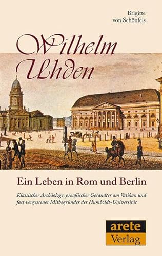 Ein Leben in Rom und Berlin: Wilhelm Uhden - Schönfels, Brigitte von
