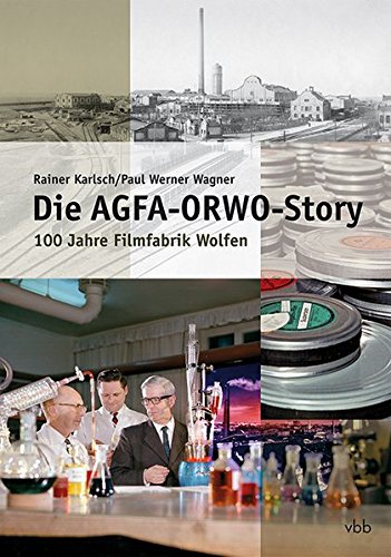 Die AGFA-ORWO-Story: Geschichte der Filmfabrik Wolfen und ihrer Nachfolger - Karlsch, Rainer und Paul Werner Wagner
