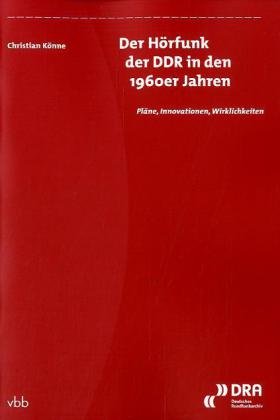 Der Hörfunk der DDR in den 1960er Jahren: Pläne, Innovationen, Wirklichkeiten - Könne, Christian