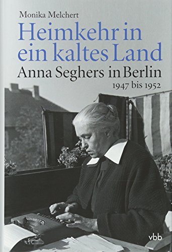 9783942476171: Heimkehr in ein kaltes Land: Anna Seghers in Berlin 1947 bis 1952