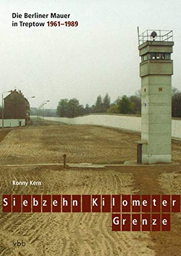 Stock image for Siebzehn Kilometer Grenze: Die Berliner Mauer in Treptow 1961 - 1989 for sale by medimops