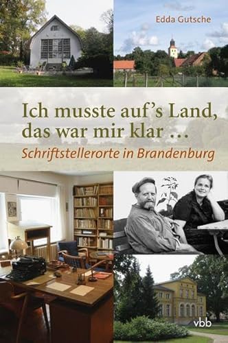 Stock image for Ich musste aufs Land, das war mir klar.: Schriftstellerorte in Brandenburg for sale by medimops