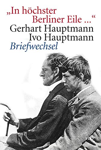 9783942476324: "In hchster Berliner Eile ...": Gerhart Hauptmann-Ivo Hauptmann. Briefwechsel