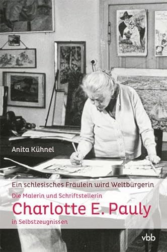 Ein schlesisches FrÃ¤ulein wird WeltbÃ¼rgerin: Die Malerin und Schriftstellerin Charlotte E. Pauly in Selbstzeugnissen (9783942476362) by Charlotte E. Pauly