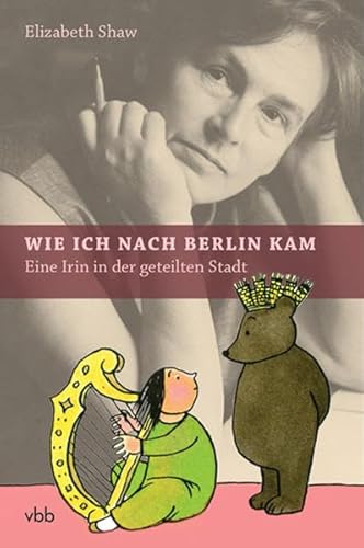 Wie ich nach Berlin kam : Eine Irin in der geteilten Stadt - Elizabeth Shaw