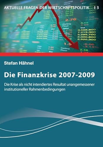 Beispielbild fr Die Finanzkrise 2007-2009: Die Krise als nicht intendiertes Resultat unangemessener institutioneller Rahmenbedingungen (Aktuelle Fragen der Wirtschaftspolitik) zum Verkauf von medimops