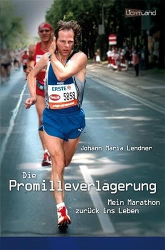 Die Promilleverlagerung : mein Marathon zurück ins Leben. - Lendner, Johann Maria