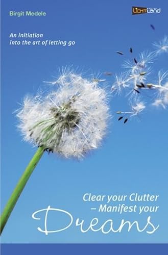 Beispielbild fr Clear your Clutter - Manifest your dreams: An initiation into the art of letting go zum Verkauf von WorldofBooks