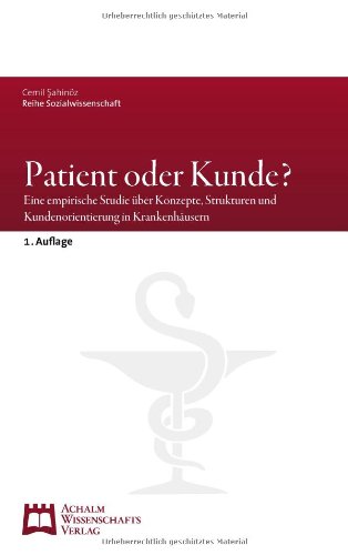 Patient oder Kunde? Eine empirische Studie über Konzepte, Strukturen und Kundenorientierung in Krankenhäusern - Sahinöz, Cemil