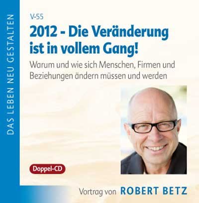 2012 - Die Veränderung ist in vollem Gang!: Warum und wie sich Menschen, Firmen und Beziehungen ändern müssen und werden - Betz, Robert