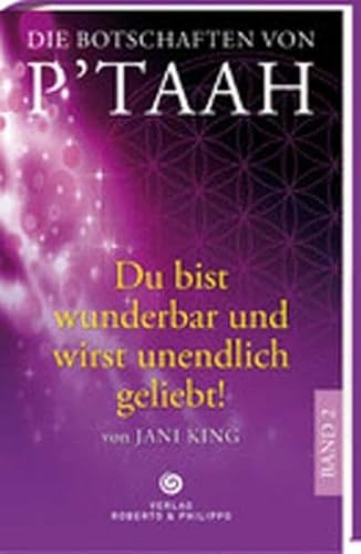 Die Botschaften von P TAAH - Bd. 2 : Du bist wunderbar und wirst unendlich geliebt! - Jani King