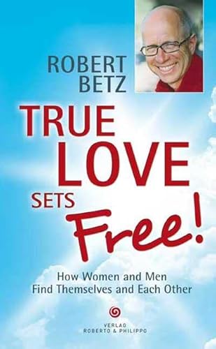Beispielbild fr True love sets free!: How Women and Men Find Themselves and Each Other zum Verkauf von WorldofBooks