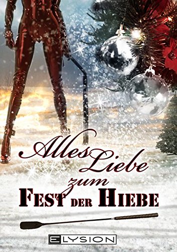 Alles Liebe - zum Fest der Hiebe: erotische Weihnachtsgeschichten - Ippensen, Antje, Grünberg, Lilly