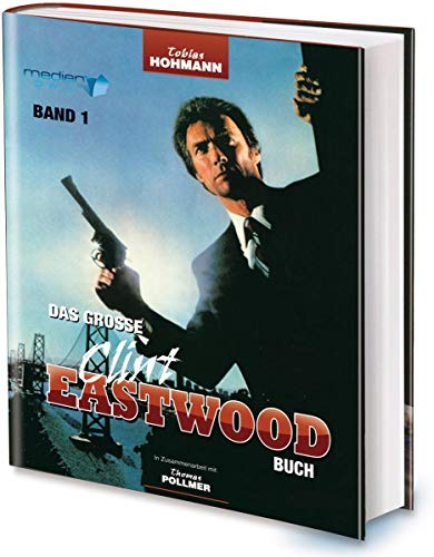 EASTWOOD CLINT > DAS GROSSE CLINT EASTWOOD FILMBUCH: Band 1: Sein Leben bis 1979 - Tobias Hohmann & Thomas Pollmer