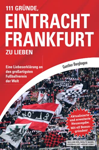 111 Gründe, Eintracht Frankfurt zu lieben : Eine Liebeserklärung an den großartigsten Fußballverein der Welt. Mit elf Bonusgründen - Gunther Burghagen