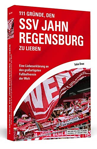 9783942665544: 111 Grnde, den SSV Jahn Regensburg zu lieben: Eine Liebeserklrung an den groartigsten Fuballverein der Welt