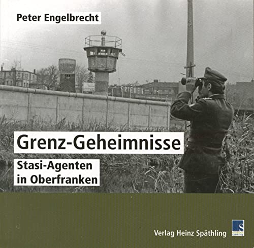 Beispielbild fr Grenz Geheimnisse: Stasi-Agenten in Oberfranken zum Verkauf von medimops