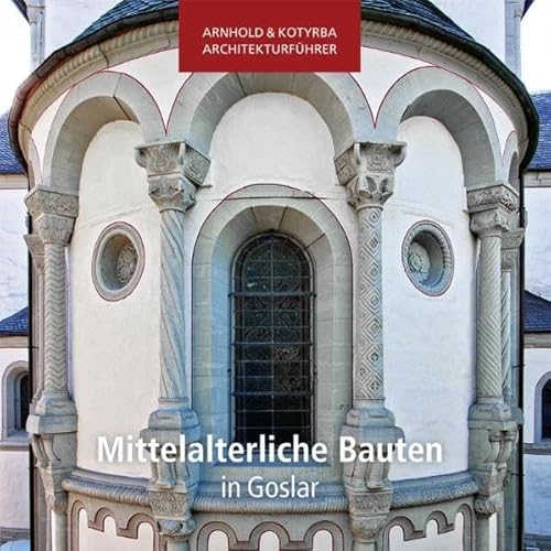 Mittelalterliche Bauten in Goslar (Arnhold & Kotyrba Architekturführer) - Kotyrba Sándor, Kotyrba Sándor, Arnhold Elmar, Kotyrba Sándor