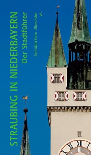 Straubing in Niederbayern : Der Stadtführer - Dorit-Maria Krenn
