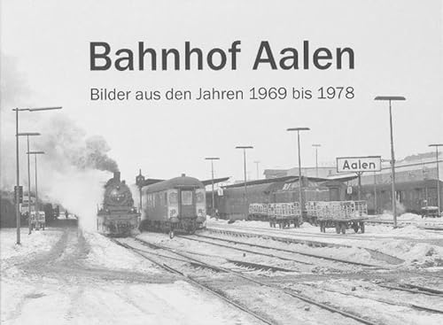 9783942749008: Bahnhof Aalen: Bilder aus den Jahren 1969 bis 1978 aufgenommen von Karl-Heinz Rntzsch