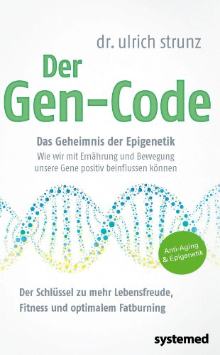 Der Gen-Code - Das Geheimnis der Epigenetik - Wie wir mit Ernährung und Bewegung unsere Gene postiv beeinflussen können. Der Schlüssel zu mehr Lebensfreude; Fitness und optimalem Fatburning. - Dr Ulrich Th. Strunz