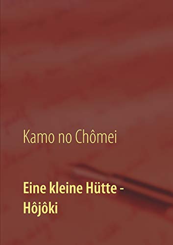 Stock image for Eine kleine H�tte - Lebensanschauung von Kamo no Ch�mei: �bersetzung des H�j�ki durch Daiji Itchikawa (1902). Wiederaufgelegt und kommentiert von Wolf Hannes Kalden (German Edition) for sale by Russell Books