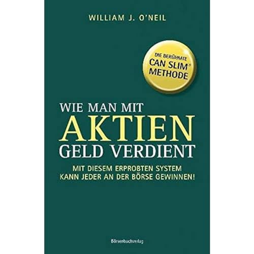 Wie man mit Aktien Geld verdient: Mit diesem erprobten System kann jeder an der BÃ¶rse gewinnen! (9783942888431) by O'Neil, William J.