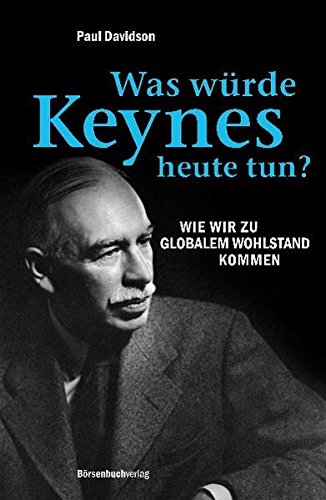 Beispielbild fr Was wrde Keynes heute tun?: Wie wir zu globalem Wohlstand kommen zum Verkauf von medimops