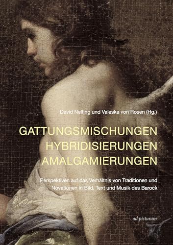 Stock image for Gattungsmischungen - Hybridisierungen - Amalgamierungen: Perspektiven auf das Verh�ltnis von Traditionen und Novationen in Bild, Text und Musik des Barock for sale by Chiron Media