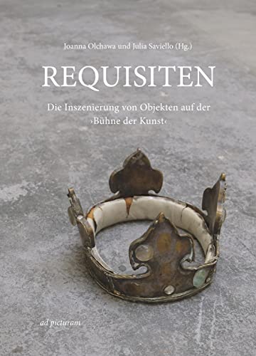 Stock image for Requisiten: Die Inszenierung von Objekten auf der 'Bhne der Kunst' for sale by Revaluation Books