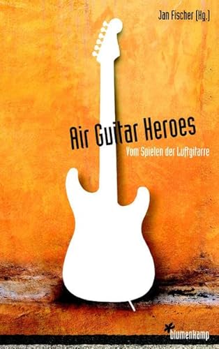 Air Guitar Heroes Vom Spielen der Luftgitarre / About Playing Air Guitar - Fischer, Jan und Jan Drees