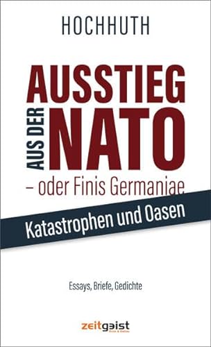9783943007114: Ausstieg aus der NATO - oder Finis Germaniae: Katastrophen und Oasen. Essays, Briefe, Gedichte