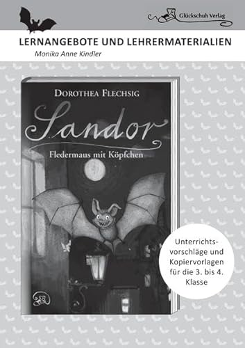 Dorothea Flechsig: Sandor - Fledermaus mit Köpfchen : Unterrichtsvorschläge und Kopiervorlagen für die 3. bis 4. Klasse - Monika Anne Kindler