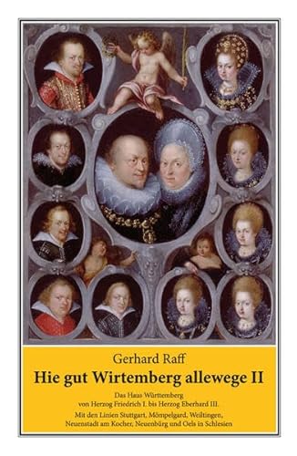 Hie gut Wirtemberg allewege II. Das Haus Württemberg von Herzog Friedrich bis Herzog Eberhard III. Mit den Linien Stuttgart, Mömpelgard, Weiltingen, Neuenstadt am Kocher, Neuenbürg und Oels in Schlesien. - RAFF Gerhard.