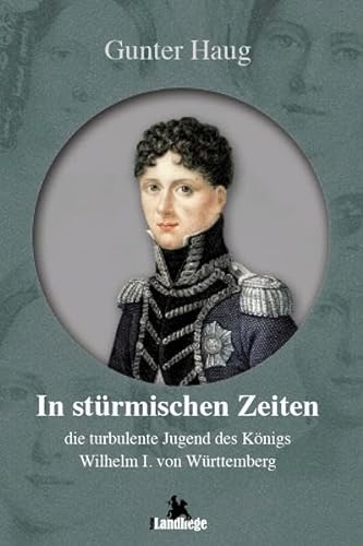 Stock image for In strmischen Zeiten - die turbulente Jugend von Knig Wilhelm I. von Wrttemberg: Historischer Roman for sale by Ammareal