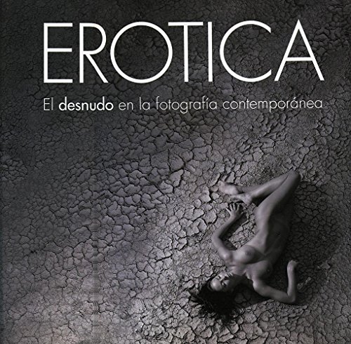 ErÃ³tica / Erotic: El desnudo en la fotografÃ­a contemporÃ¡nea / The Nude in Contemporary Photography (English, German, Dutch and Spanish Edition) (9783943144017) by [???]