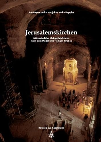 Jerusalemskirchen : Mittelalterliche Kleinarchitekturen nach dem Modell des Heiligen Grabes ; Katalog zur Ausstellung. - Pieper, Jan, Anke Naujokat und Anke Kappler