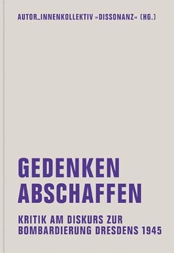 9783943167238: Gedenken abschaffen: Kritik am Diskurs zur Bombardierung Dresdens 1945