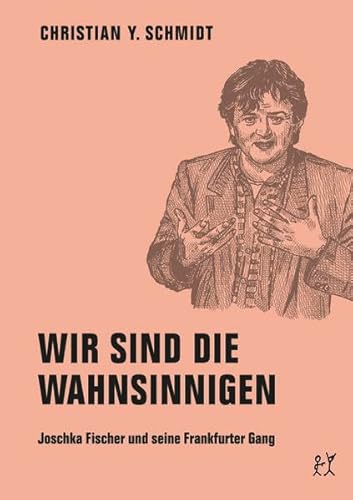 Wir sind die Wahnsinnigen: Joschka Fischer und seine Frankfurter Gang Joschka Fischer und seine Frankfurter Gang - Schmidt, Christian Y.