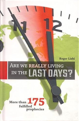 Are We Really Living in the Last Days? More Than 175 Fulfilled Prophecies - Roger Liebi