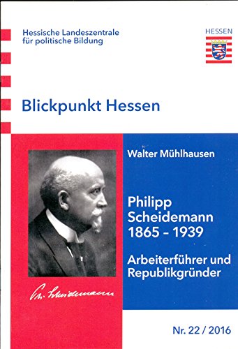 Beispielbild fr Blickpunkt Hessen / Philipp Scheidemann 1865-1939: Arbeiterfhrer und Republikgrnder zum Verkauf von medimops