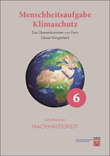 9783943192520: Menschheitsaufgabe Klimaschutz: Das bereinkommen von Paris (Schriftenreihe Nachhaltigkeit) - Klingenfeld, Daniel