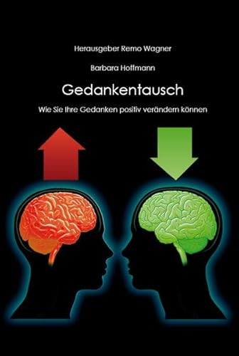 Gedankentausch : wie Sie Ihre Gedanken positiv verändern können ; die erstaunliche Kraft der Gedanken und deren Nutzung im Alltag. Hrsg. Remo Wagner - Hoffmann, Barbara und Remo (Hrsg.) Wagner