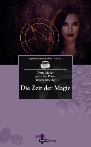 Die Zeit der Magie Kaffeepausengeschichten, Band 4 (Fantasy) - Müller, Dörte, Jens-Uwe Peters und Tatjana Stöckler