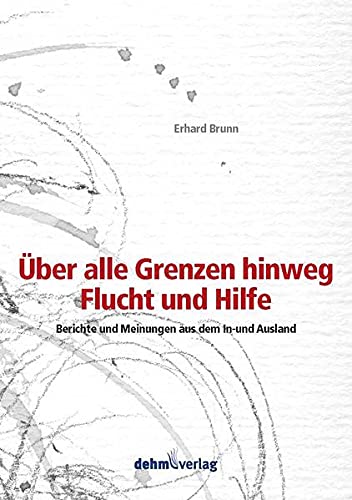 9783943302394: ber alle Grenzen hinweg - Flucht und Hilfe: Berichte und Meinungen aus dem In- und Ausland - Brunn, Erhard