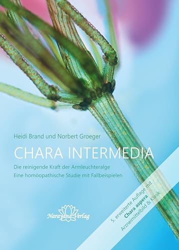 Chara intermedia. 4., erweiterte Auflage mit neuen Indikationen und Chara aspera. Die reinigende ...