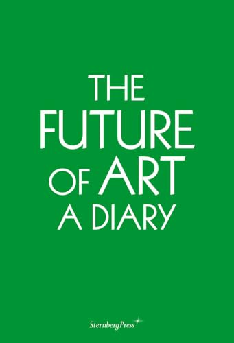9783943365023: The Future of Art: A Diary: texte en franais, anglais, allemand