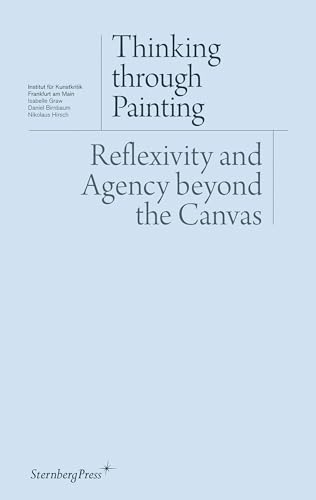 9783943365108: Thinking through Painting: Reflexivity and Agency beyond the Canvas (Sternberg Press / Institut fr Kunstkritik series)