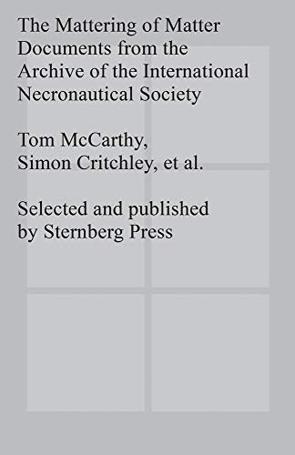 The Mattering of Matter: Documents from the Archive of the International Necronautical Society (Sternberg Press) (9783943365344) by Tom McCarthy; Simon Critchley